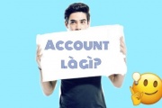 Account là gì? Cách tạo và chức năng cụ thể của Account